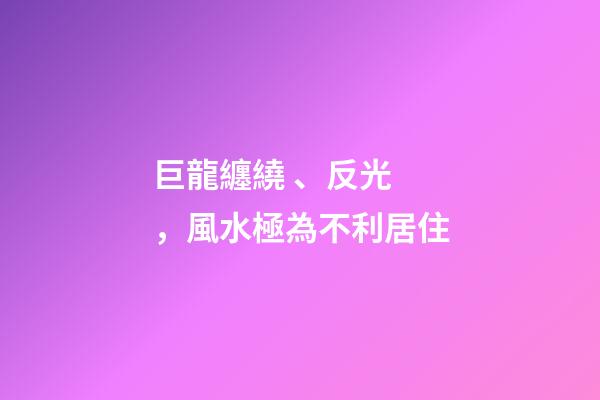 巨龍纏繞、反光，風水極為不利居住